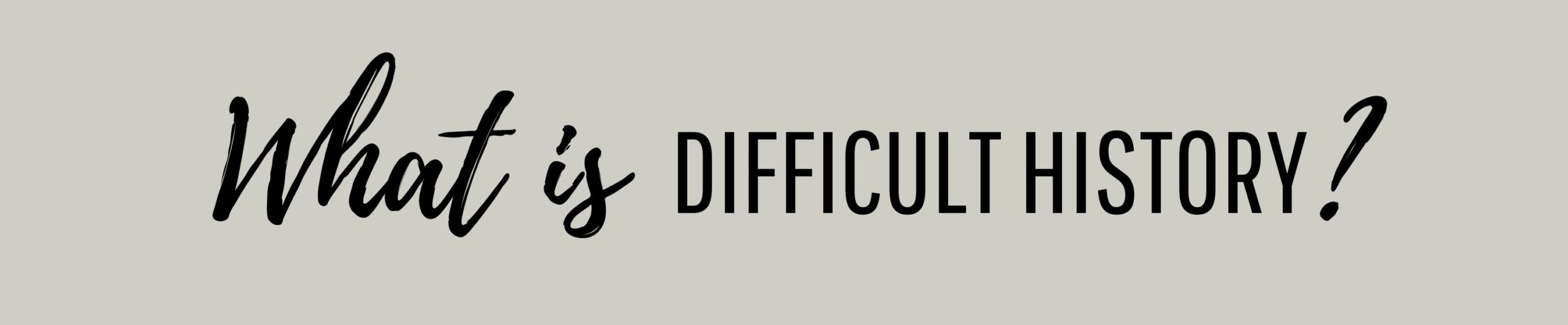 What is difficult history?
